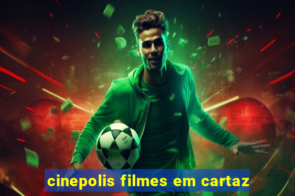 cinepolis filmes em cartaz